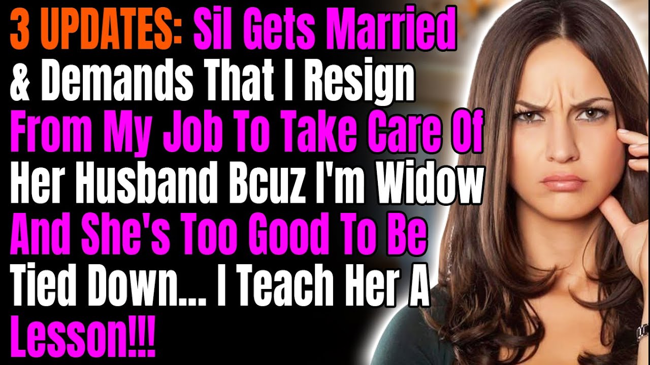3 UPDATES: SIL Gets Married & Demands That I Resign From My Job To Take Care Of Her Husband Bcuz