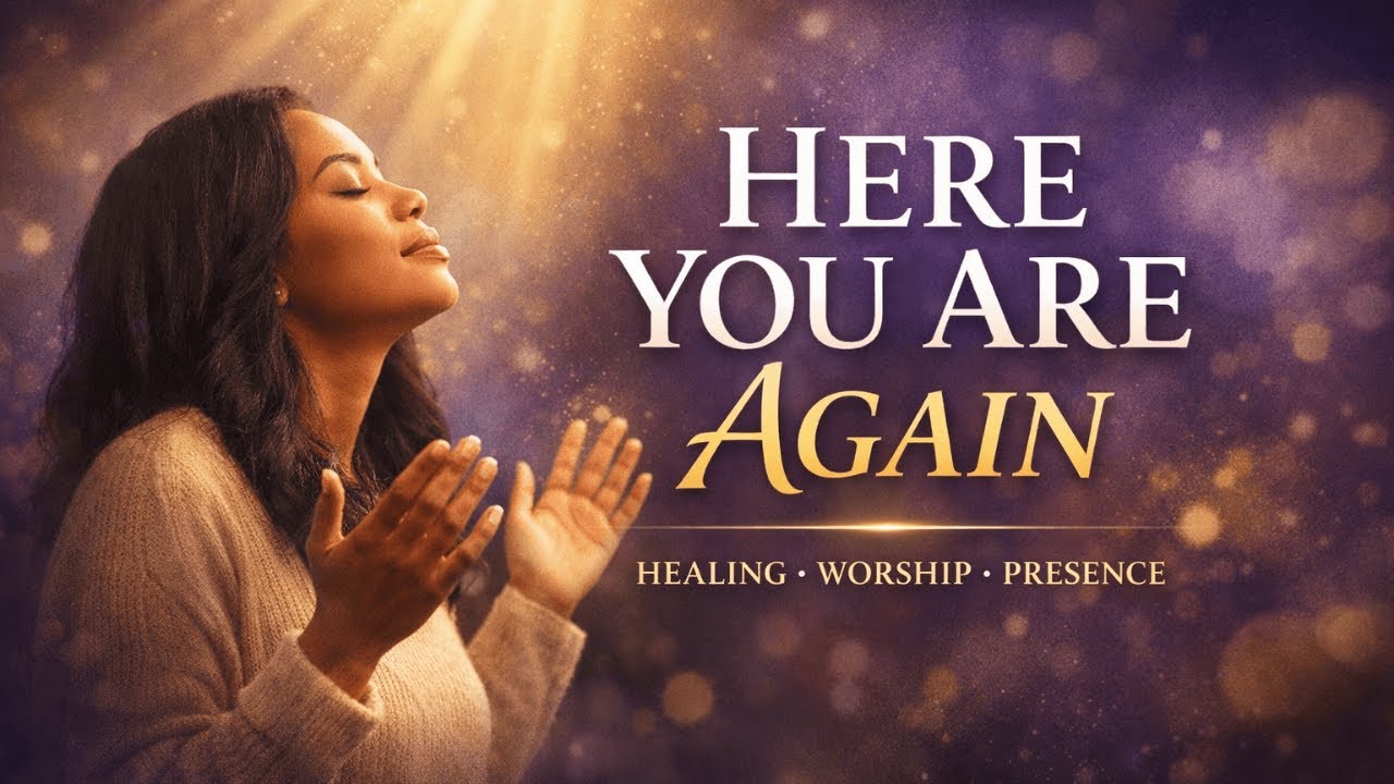 “HERE YOU ARE AGAIN” – Powerful Healing Worship Songs| Spirit-Filled Praise & Holy Presence