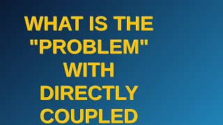 Electronics: What is the "problem" with directly coupled amplifiers?