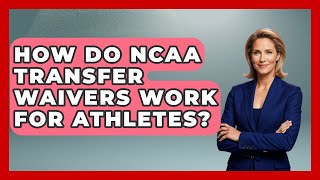How Do NCAA Transfer Waivers Work For Athletes - Student Athlete Central