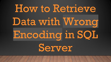 How to Retrieve Data with Wrong Encoding in SQL Server