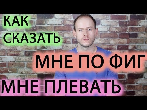 Как Сказать Мне Плевать, Мне Пофиг, Мне Всё Равно По-Английски