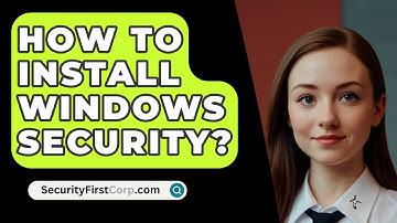 How To Install Windows Security? - SecurityFirstCorp.com