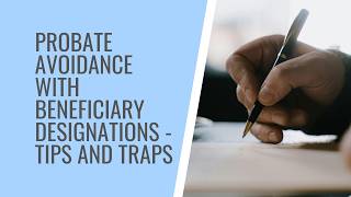 Probate Avoidance with Beneficiary Designations:Tips and Traps