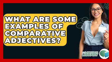 What Are Some Examples Of Comparative Adjectives? - The Language Library