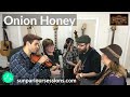 Onion honey  sun parlour sessions