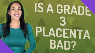 Is a Grade 3 placenta bad?