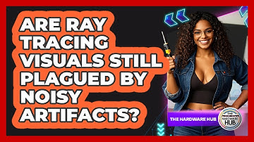 Are Ray Tracing Visuals Still Plagued By Noisy Artifacts? - The Hardware Hub