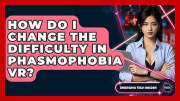 How Do I Change The Difficulty In Phasmophobia VR? - Emerging Tech Insider