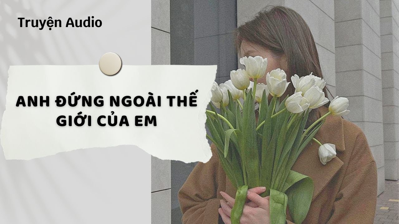 Truyện Audio | Anh Đứng Ngoài Thế Giới Của Em (Full) | Nguyệt Hoa Vy