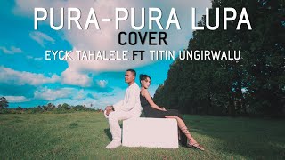 PURA-PURA LUPA(Mahen)- COVER By : EYCK TAHALELE Ft TTITIN UNGIRWALU