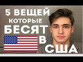 5 ВЕЩЕЙ КОТОРЫЕ БЕСЯТ В США