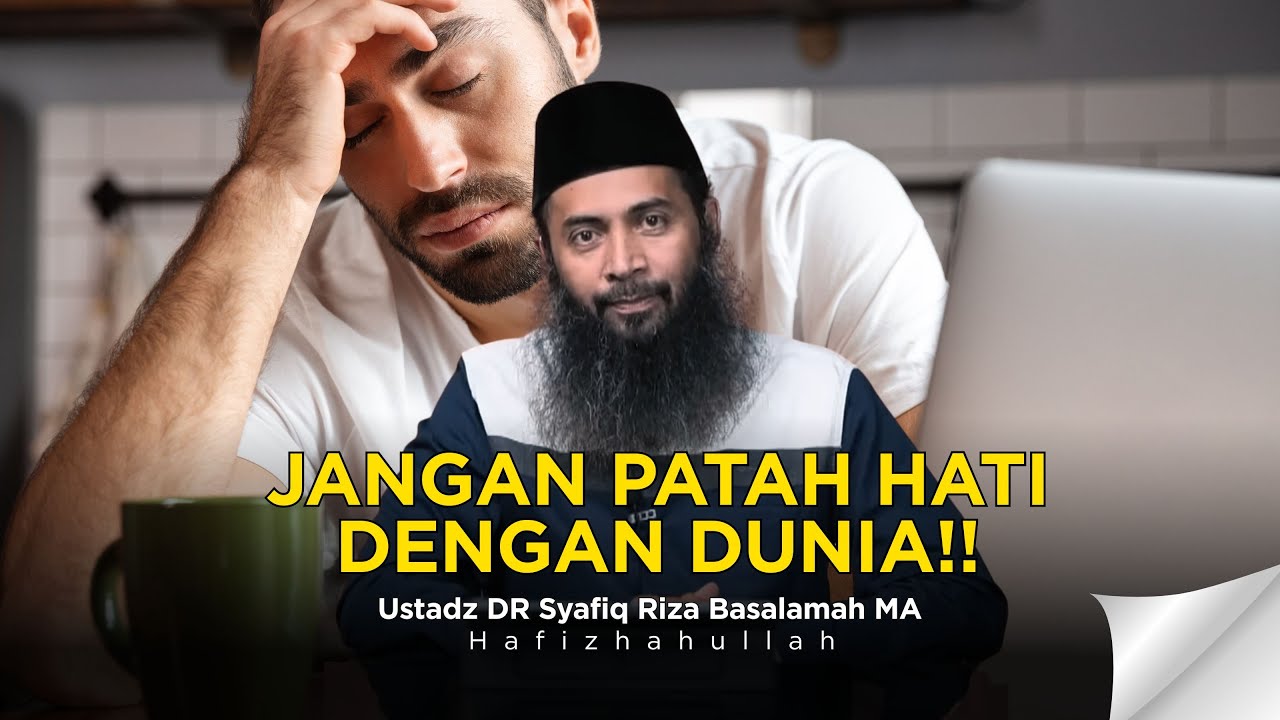 PATAH HATI KARENA DUNIA - USTADZ DR SYAFIQ RIZA BASALAMAH MA