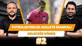 Futbolseverlere “Adalet Yok” Hissi Verilmemeli Mustafa Demirtaş & Onur Tuğrul Geleceğe Dönüş
