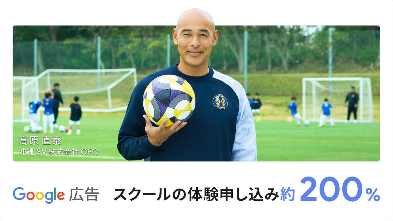 ビジネスの成長を。Google 広告でもっと。|高原直泰様:サッカースクール 篇