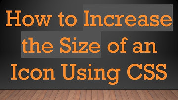 How to Increase the Size of an Icon Using CSS