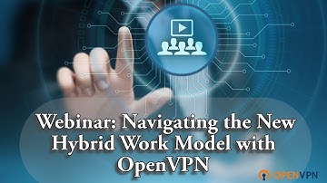 Webinar: Navigating the New Hybrid Work Model with OpenVPN