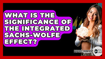 What Is The Significance Of The Integrated Sachs-Wolfe Effect? - Physics Frontier
