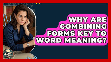 Why Are Combining Forms Key To Word Meaning? - Lexicon Lounge