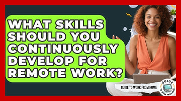 What Skills Should You Continuously Develop For Remote Work? - Guide To Work From Home