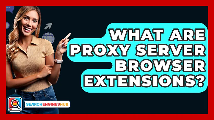 What Are Proxy Server Browser Extensions? - SearchEnginesHub.com