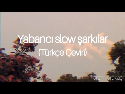 Yabancı slow şarkılar ( Türkçe çeviri)