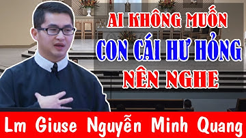 AI KHÔNG MUỐN CON CÁI HƯ HỎNG NÊN NGHE |Bài Giảng Ý Nghĩa Của Lm Giuse Nguyễn Minh Quang