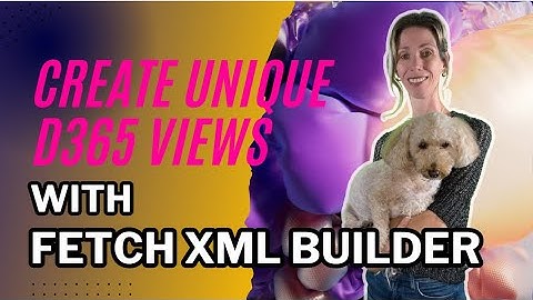 Create unique D365 views with Fetch XML Builder