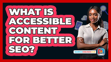 What Is Accessible Content For Better SEO? - SearchEnginesHub.com