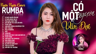 CÓ MỘT NGƯỜI VẪN ĐỢI, CÔ ĐƠN DÀNH CHO AI - ALBUM RUMBA XUẤT SẮC NHẤT 2024 - NGÂN NGÂN COVER CỰC HÓT