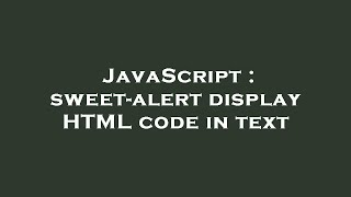 JavaScript : sweet-alert display HTML code in text