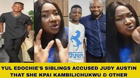 YUL EDOCHIE'S SIBLINGS ACCUSED JUDY AUSTIN THAT SHE KPAI KAMBILICHUKWU & OTHER