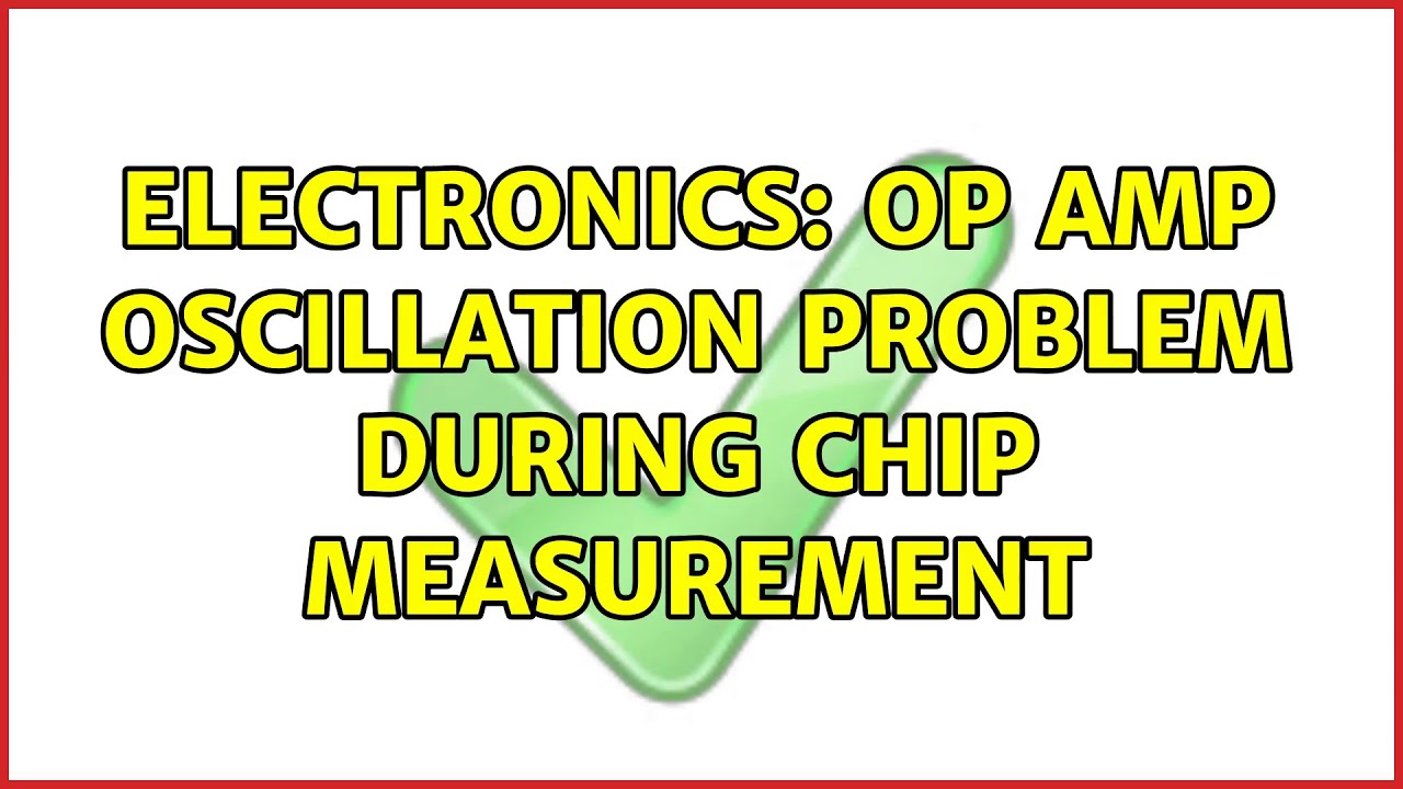 Electronics op amp oscillation problem during chip measurement YouTube