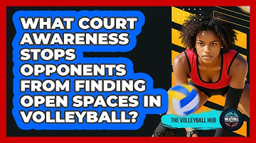 What Court Awareness Stops Opponents From Finding Open Spaces In Volleyball? - The Volleyball Hub