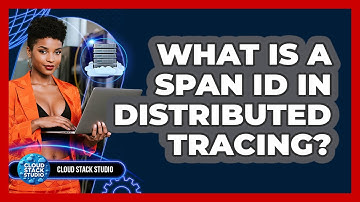 What Is A Span ID In Distributed Tracing? - Cloud Stack Studio