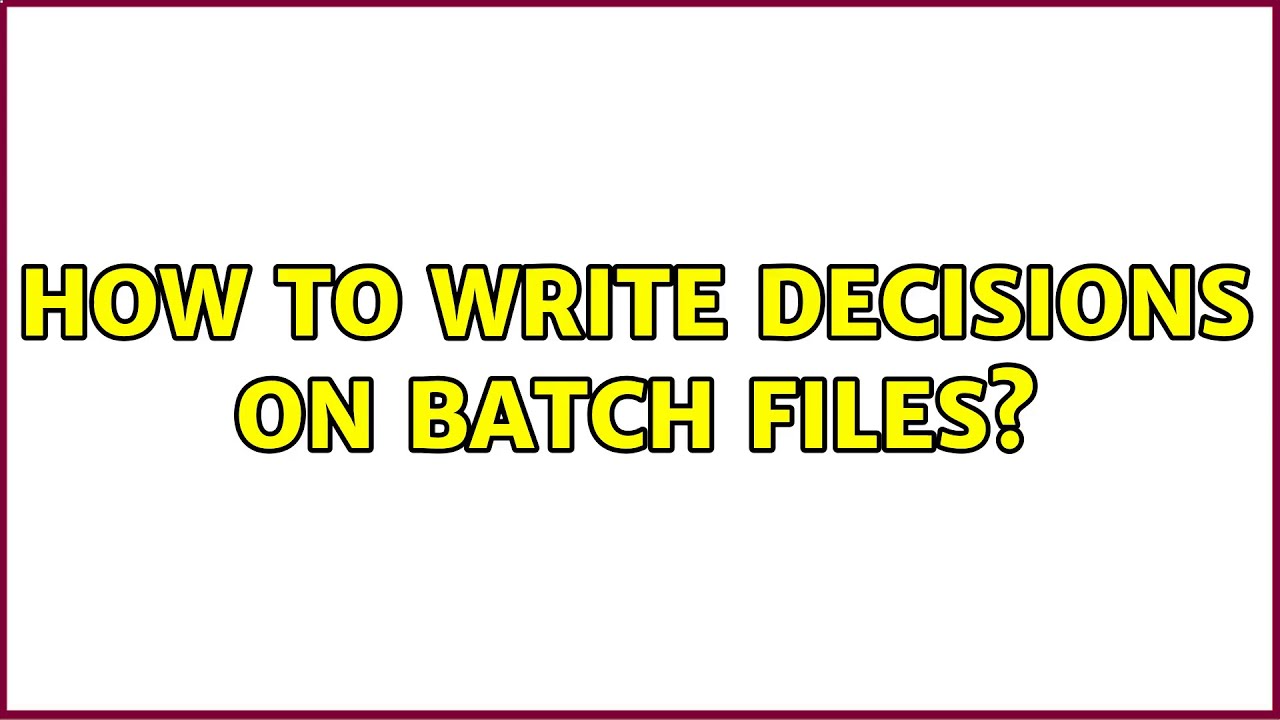 How to write decisions on batch files? (2 Solutions!!)