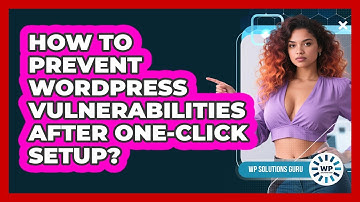 How To Prevent WordPress Vulnerabilities After One-click Setup? - WP Solutions Guru