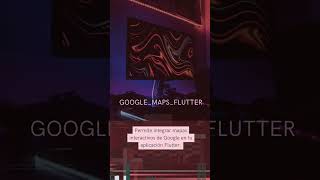 Flutter en acción: Descubre el poder de los paquetes: Google_Maps_flutter