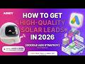 How to Get High-Quality Solar Leads in 2026 (Google Ads Strategy)
