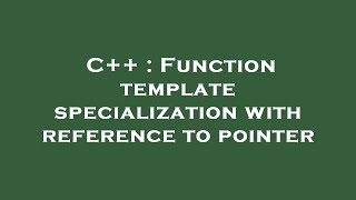 C++ : Function template specialization with reference to pointer