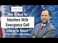 Interference With Emergency Call In Texas: How To Beat Your Case! (2022)