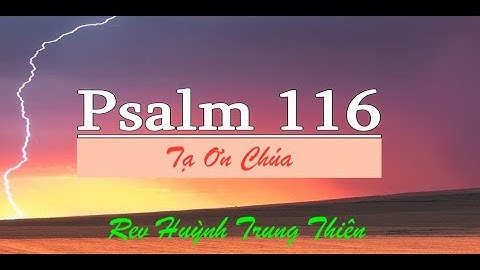 TẠ ƠN CHÚA (Thi thiên 116:1-19) - REV HUỲNH TRUNG THIÊN