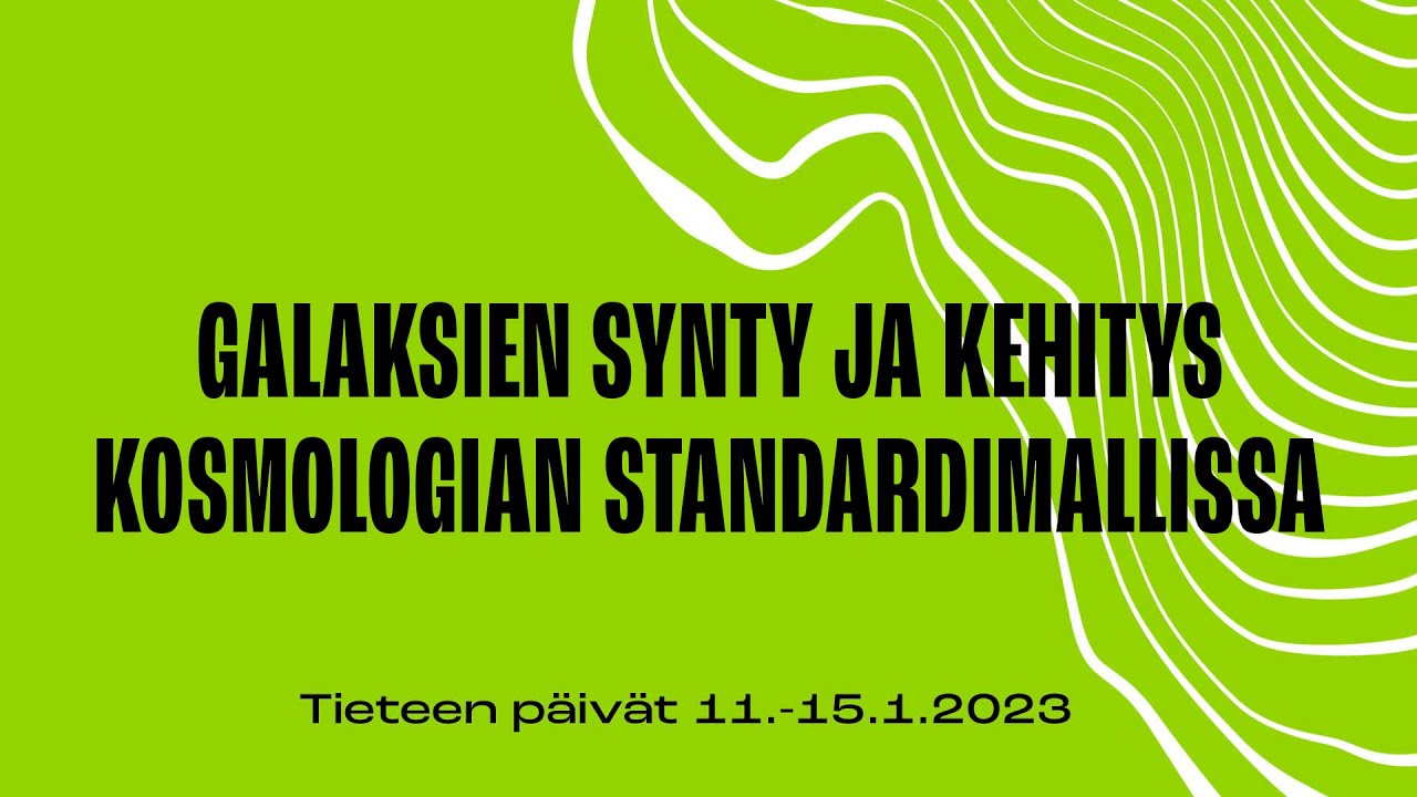 Galaksien synty ja kehitys kosmologian standardimallissa (Tieteen päivät 2023)