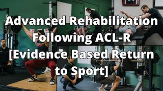 Advanced Rehabilitation Following ACL-R [Evidence Based Return to Sport]