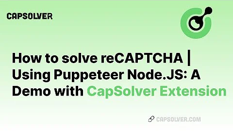 How to solve reCAPTCHA | Using Puppeteer Node.JS: A Demo with Capsolver Extension