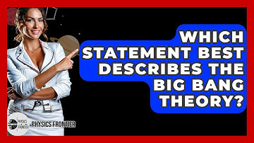 Which Statement Best Describes The Big Bang Theory? - Physics Frontier