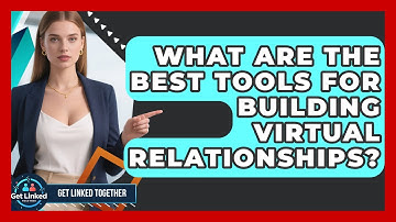 What Are the Best Tools for Building Virtual Relationships? | Get Linked Together News