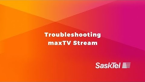 Troubleshooting maxTV Stream