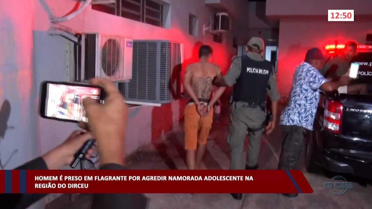 Homem é preso em flagrante por agredir namorada adolescente na região do Dirceu 23 05 2023