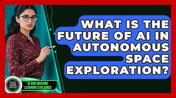 What Is The Future Of AI In Autonomous Space Exploration? - AI and Machine Learning Explained